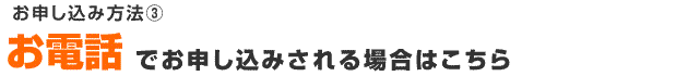 お申し込み方法③電話でお申し込み